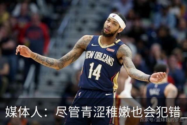 媒体人：尽管青涩稚嫩也会犯错 但他们依旧是纸面天赋更强的球队